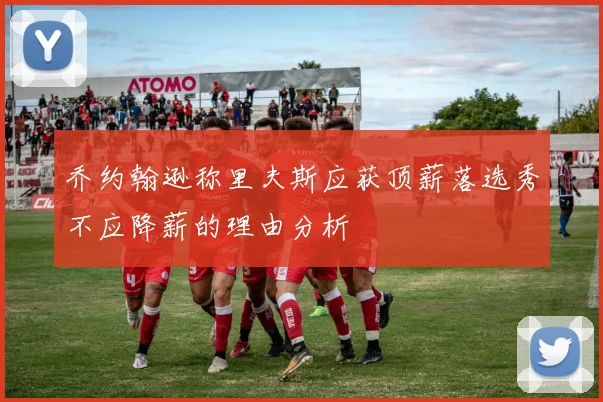 乔约翰逊称里夫斯应获顶薪落选秀不应降薪的理由分析