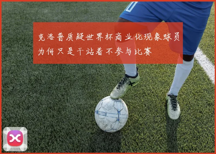 克洛普质疑世界杯商业化现象球员为何只是干站着不参与比赛